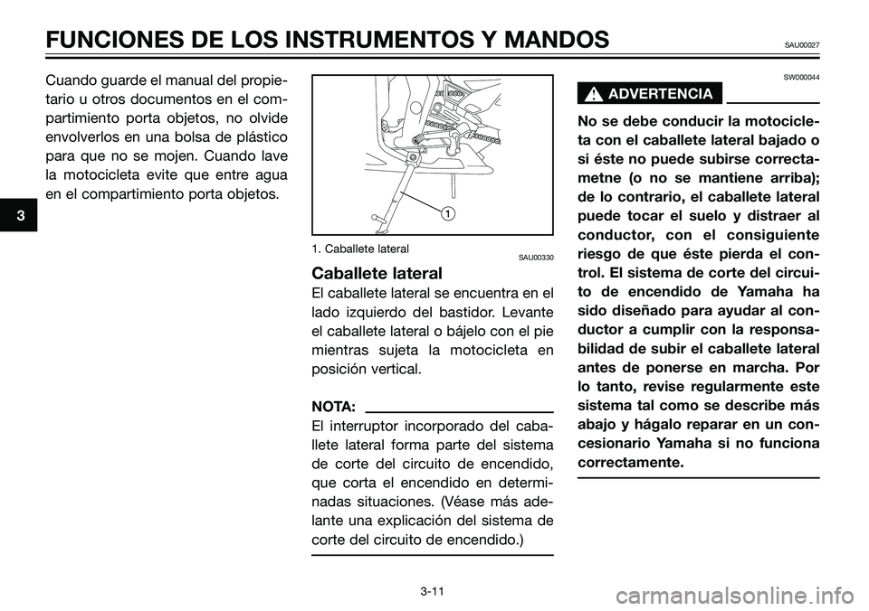YAMAHA TZR50 2005 Manuale de Empleo (in Spanish) Cuando guarde el manual del propie-
tario u otros documentos en el com-
partimiento porta objetos, no olvide
envolverlos en una bolsa de plástico
para que no se mojen. Cuando lave
la motocicleta evit YAMAHA TZR50 2005 Manuale de Empleo (in Spanish) Cuando guarde el manual del propie-
tario u otros documentos en el com-
partimiento porta objetos, no olvide
envolverlos en una bolsa de plástico
para que no se mojen. Cuando lave
la motocicleta evit
