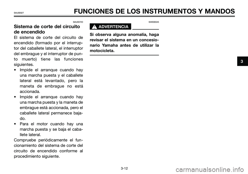 YAMAHA TZR50 2005 Manuale de Empleo (in Spanish) SAU03720
Sistema de corte del circuito
de encendido
El sistema de corte del circuito de
encendido (formado por el interrup-
tor del caballete lateral, el interruptor
del embrague y el interruptor de p YAMAHA TZR50 2005 Manuale de Empleo (in Spanish) SAU03720
Sistema de corte del circuito
de encendido
El sistema de corte del circuito de
encendido (formado por el interrup-
tor del caballete lateral, el interruptor
del embrague y el interruptor de p