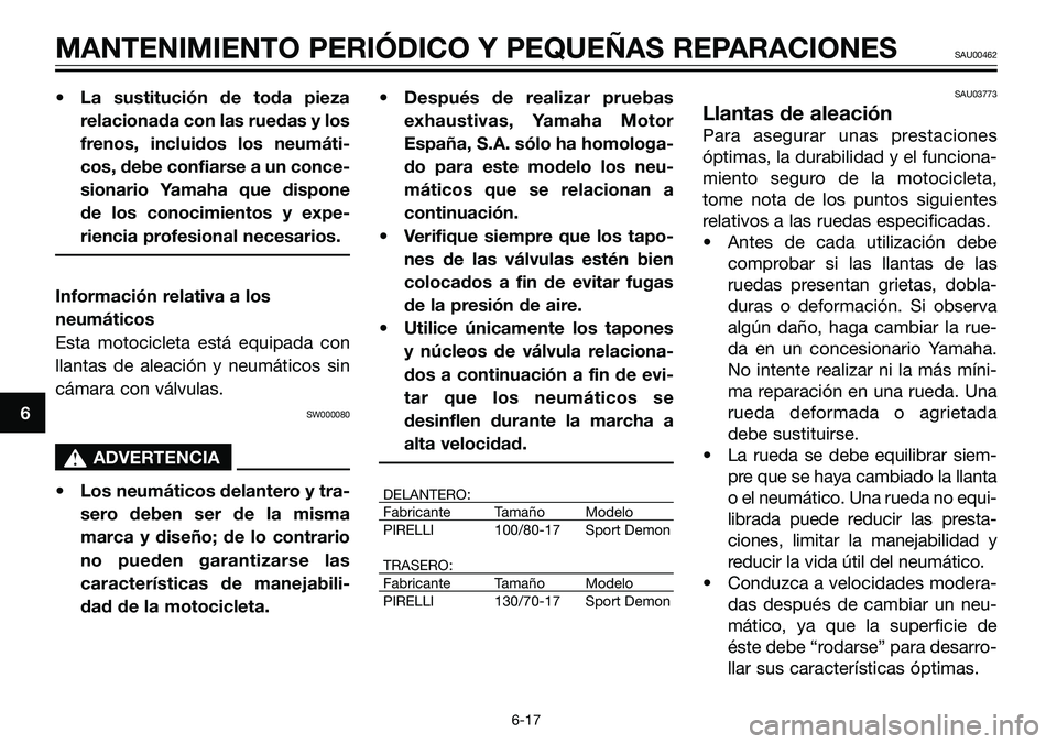 YAMAHA TZR50 2005  Manuale de Empleo (in Spanish) • La sustitución de toda pieza
relacionada con las ruedas y los
frenos, incluidos los neumáti-
cos, debe confiarse a un conce-
sionario Yamaha que dispone
de los conocimientos y expe-
riencia prof