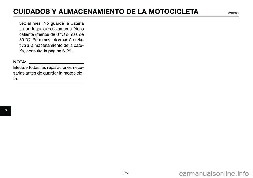 YAMAHA TZR50 2005  Manuale de Empleo (in Spanish) vez al mes. No guarde la batería
en un lugar excesivamente frío o
caliente (menos de 0 °C o más de
30 °C. Para más información rela-
tiva al almacenamiento de la bate-
ría, consulte la página