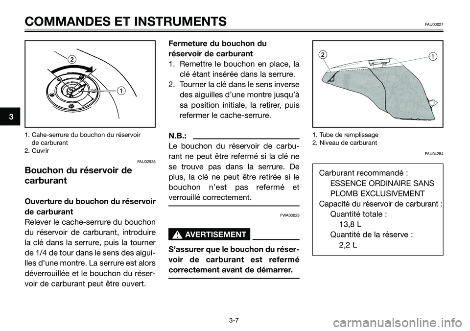 YAMAHA TZR50 2005  Notices Demploi (in French) 3
COMMANDES ET INSTRUMENTSFAU00027
3-7 1. Cahe-serrure du bouchon du réservoir 
de carburant
2. Ouvrir
FAU02935
Bouchon du réservoir de
carburant
Ouverture du bouchon du réservoir
de carburant
Rele