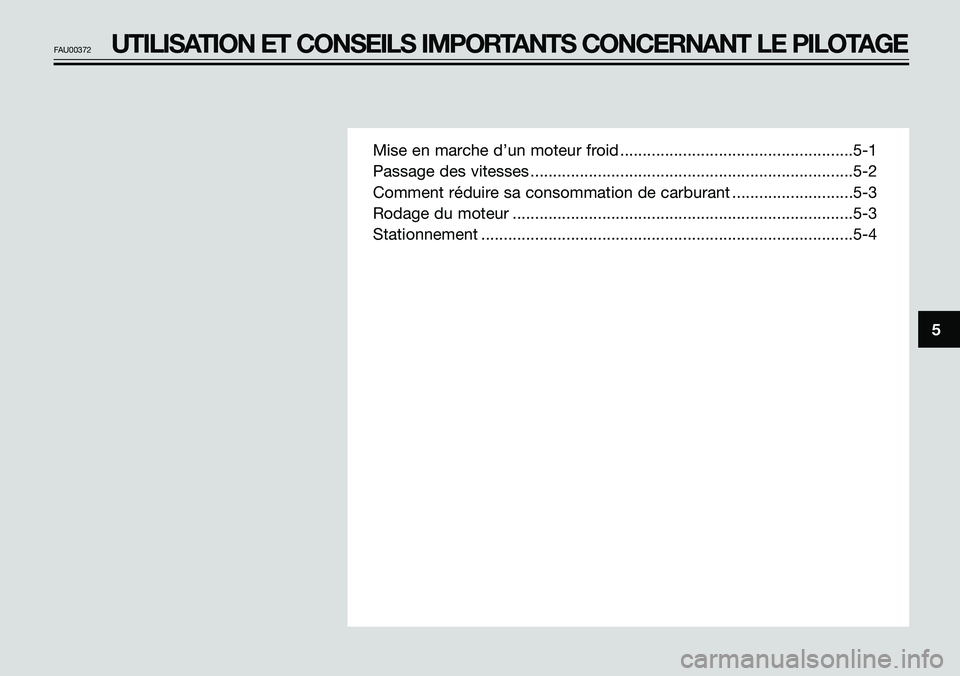 YAMAHA TZR50 2005  Notices Demploi (in French) Mise en marche d’un moteur froid ....................................................5-1
Passage des vitesses ........................................................................5-2
Comment réd