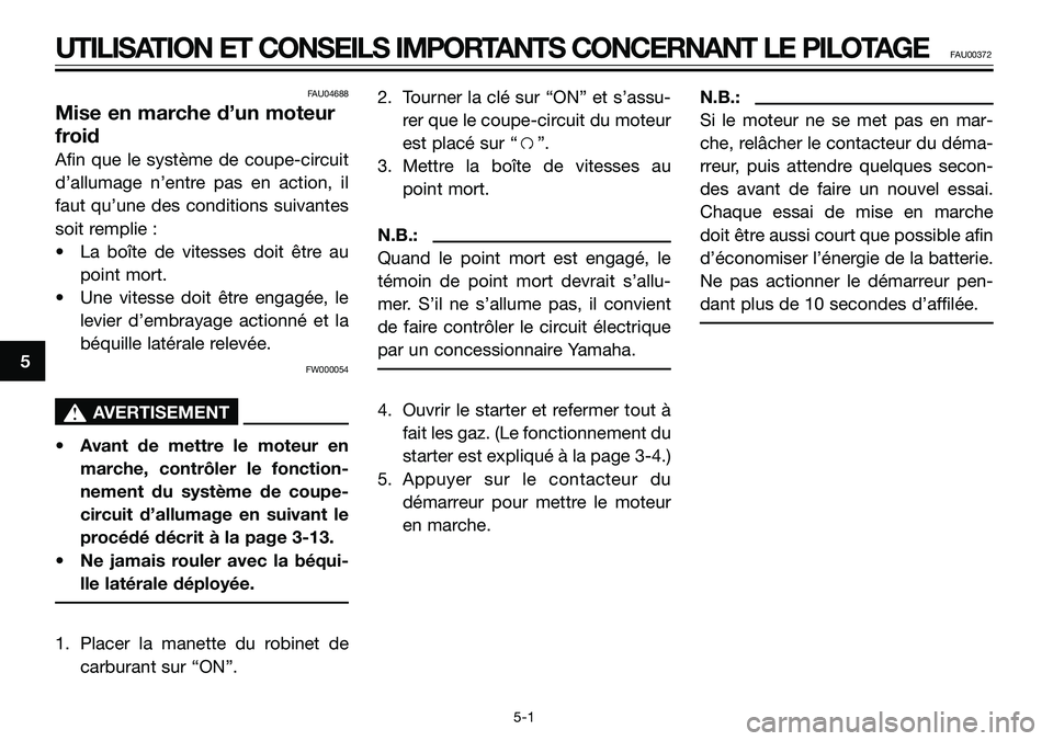YAMAHA TZR50 2005  Notices Demploi (in French) FAU04688
Mise en marche d’un moteur
froid
Afin que le système de coupe-circuit
d’allumage n’entre pas en action, il
faut qu’une des conditions suivantes
soit remplie :
• La boîte de vitess