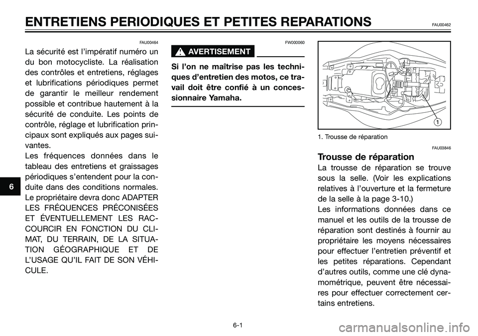 YAMAHA TZR50 2005  Notices Demploi (in French) FAU00464
La sécurité est l’impératif numéro un
du bon motocycliste. La réalisation
des contrôles et entretiens, réglages
et lubrifications périodiques permet
de garantir le meilleur rendemen