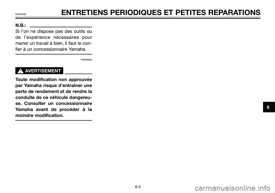 YAMAHA TZR50 2006 Notices Demploi (in French) N.B.:
Si l’on ne dispose pas des outils ou
de l’expérience nécessaires pour
mener un travail à bien, il faut le con-
fier à un concessionnaire Yamaha.
FW000063
s s
AVERTISEMENT
Toute modificat YAMAHA TZR50 2006 Notices Demploi (in French) N.B.:
Si l’on ne dispose pas des outils ou
de l’expérience nécessaires pour
mener un travail à bien, il faut le con-
fier à un concessionnaire Yamaha.
FW000063
s s
AVERTISEMENT
Toute modificat