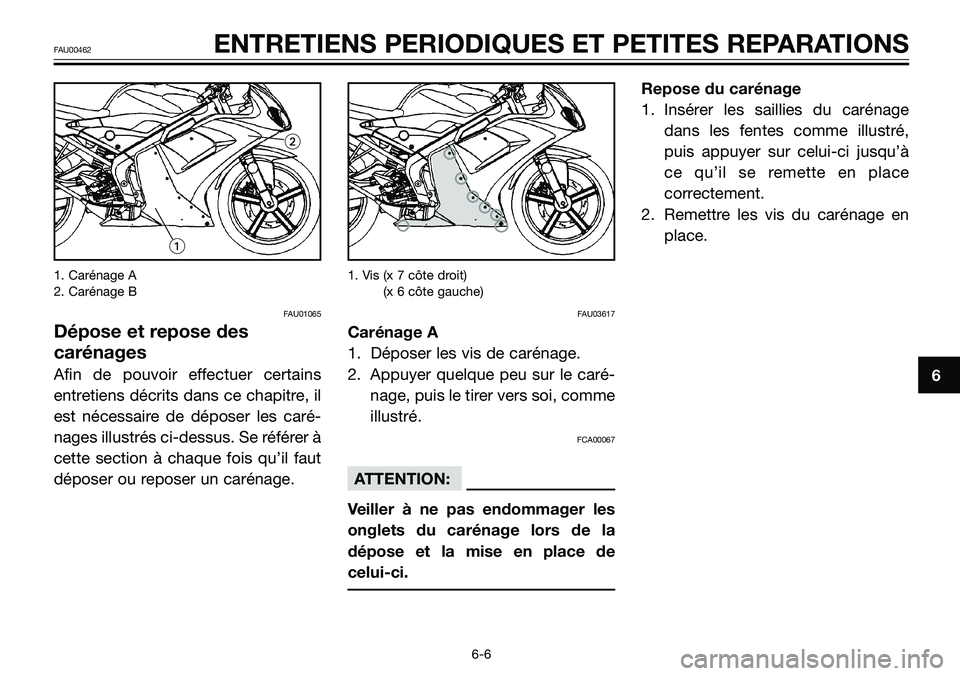 YAMAHA TZR50 2006 Notices Demploi (in French) 1. Carénage A
2. Carénage B
FAU01065
Dépose et repose des
carénages
Afin de pouvoir effectuer certains
entretiens décrits dans ce chapitre, il
est nécessaire de déposer les caré-
nages illustr YAMAHA TZR50 2006 Notices Demploi (in French) 1. Carénage A
2. Carénage B
FAU01065
Dépose et repose des
carénages
Afin de pouvoir effectuer certains
entretiens décrits dans ce chapitre, il
est nécessaire de déposer les caré-
nages illustr
