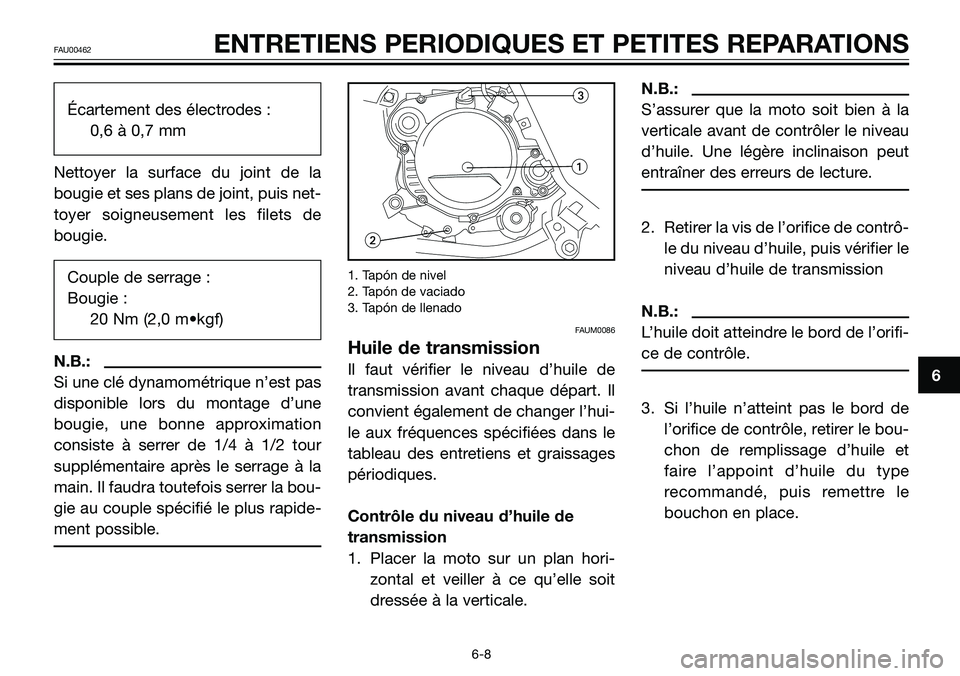 YAMAHA TZR50 2006 Notices Demploi (in French) Écartement des électrodes :
0,6 à 0,7 mm
Nettoyer la surface du joint de la
bougie et ses plans de joint, puis net-
toyer soigneusement les filets de
bougie.
Couple de serrage :
Bougie :
20 Nm (2,0 YAMAHA TZR50 2006 Notices Demploi (in French) Écartement des électrodes :
0,6 à 0,7 mm
Nettoyer la surface du joint de la
bougie et ses plans de joint, puis net-
toyer soigneusement les filets de
bougie.
Couple de serrage :
Bougie :
20 Nm (2,0