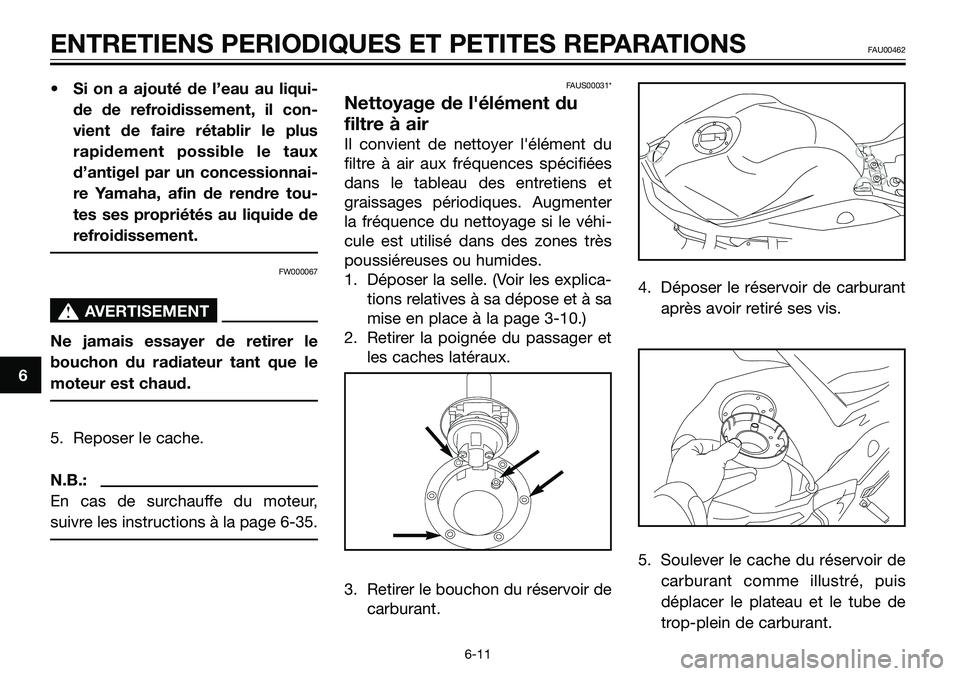 YAMAHA TZR50 2005  Notices Demploi (in French) • Si on a ajouté de l’eau au liqui-
de de refroidissement, il con-
vient de faire rétablir le plus
rapidement possible le taux
d’antigel par un concessionnai-
re Yamaha, afin de rendre tou-
te