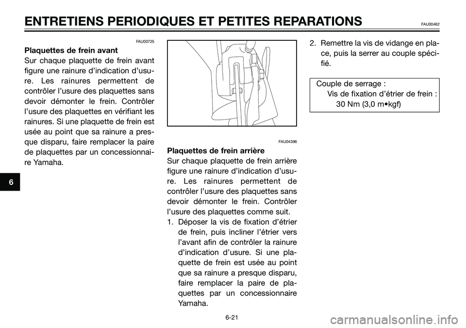 YAMAHA TZR50 2005  Notices Demploi (in French) FAU00725
Plaquettes de frein avant
Sur chaque plaquette de frein avant
figure une rainure d’indication d’usu-
re. Les rainures permettent de
contrôler l’usure des plaquettes sans
devoir démont