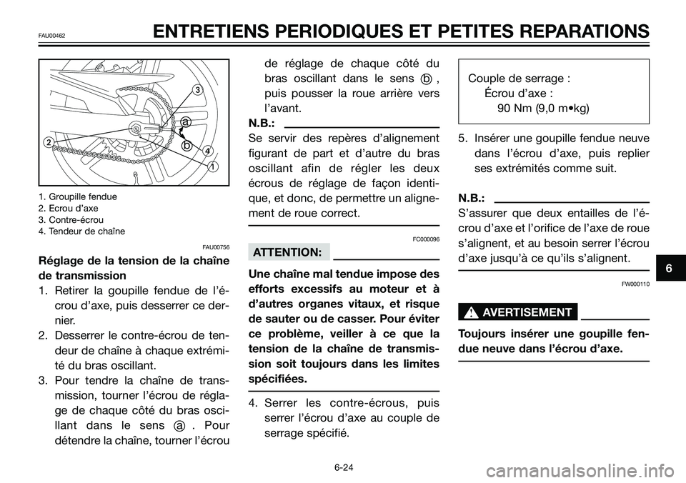 YAMAHA TZR50 2006 Notices Demploi (in French) 1. Groupille fendue
2. Ecrou d’axe
3. Contre-écrou
4. Tendeur de chaîne
FAU00756
Réglage de la tension de la chaîne
de transmission
1. Retirer la goupille fendue de l’é-
crou d’axe, puis de YAMAHA TZR50 2006 Notices Demploi (in French) 1. Groupille fendue
2. Ecrou d’axe
3. Contre-écrou
4. Tendeur de chaîne
FAU00756
Réglage de la tension de la chaîne
de transmission
1. Retirer la goupille fendue de l’é-
crou d’axe, puis de