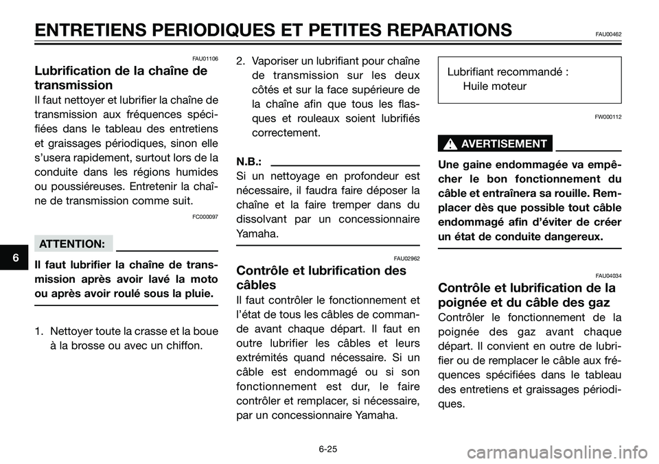 YAMAHA TZR50 2006 Notices Demploi (in French) FAU01106
Lubrification de la chaîne de
transmission
Il faut nettoyer et lubrifier la chaîne de
transmission aux fréquences spéci-
fiées dans le tableau des entretiens
et graissages périodiques, YAMAHA TZR50 2006 Notices Demploi (in French) FAU01106
Lubrification de la chaîne de
transmission
Il faut nettoyer et lubrifier la chaîne de
transmission aux fréquences spéci-
fiées dans le tableau des entretiens
et graissages périodiques,