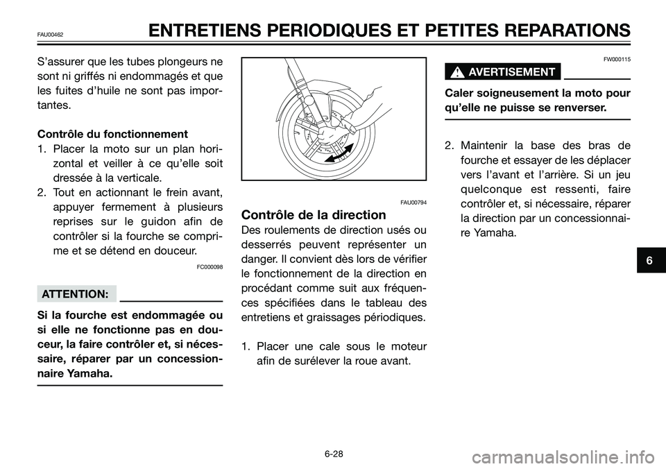 YAMAHA TZR50 2006 Notices Demploi (in French) S’assurer que les tubes plongeurs ne
sont ni griffés ni endommagés et que
les fuites d’huile ne sont pas impor-
tantes.
Contrôle du fonctionnement
1. Placer la moto sur un plan hori-
zontal et YAMAHA TZR50 2006 Notices Demploi (in French) S’assurer que les tubes plongeurs ne
sont ni griffés ni endommagés et que
les fuites d’huile ne sont pas impor-
tantes.
Contrôle du fonctionnement
1. Placer la moto sur un plan hori-
zontal et