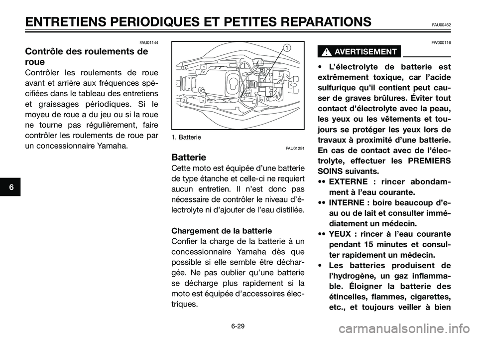 YAMAHA TZR50 2005  Notices Demploi (in French) FAU01144
Contrôle des roulements de
roue
Contrôler les roulements de roue
avant et arrière aux fréquences spé-
cifiées dans le tableau des entretiens
et graissages périodiques. Si le
moyeu de r