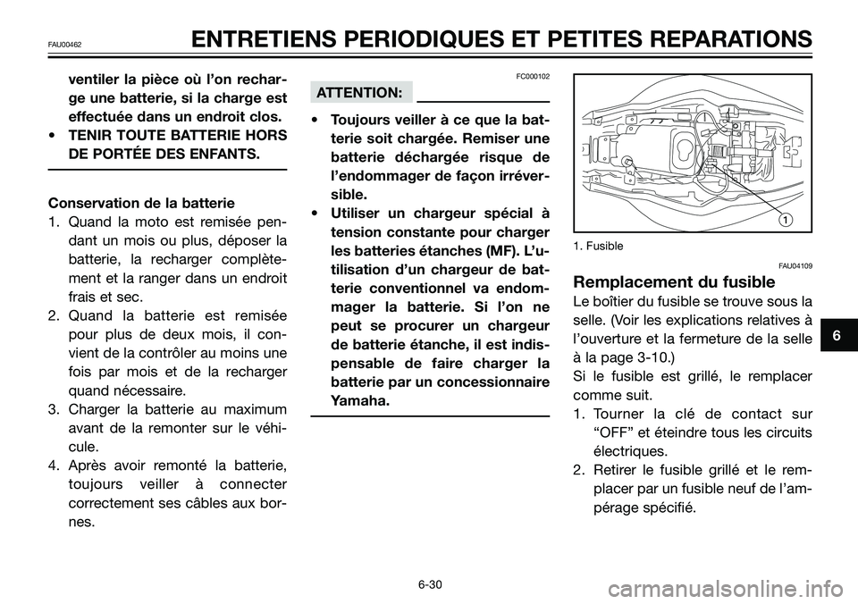 YAMAHA TZR50 2005  Notices Demploi (in French) ventiler la pièce où l’on rechar-
ge une batterie, si la charge est
effectuée dans un endroit clos.
• TENIR TOUTE BATTERIE HORS
DE PORTÉE DES ENFANTS.
Conservation de la batterie
1. Quand la m