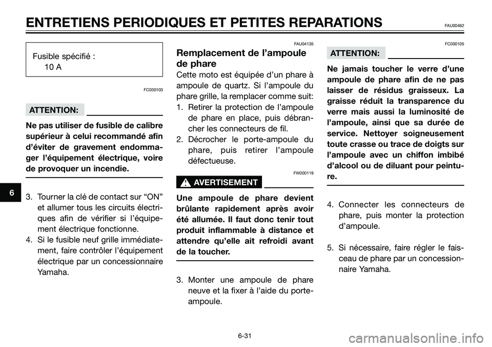 YAMAHA TZR50 2006 Notices Demploi (in French) Fusible spécifié :
10 A
FC000103
ATTENTION:
Ne pas utiliser de fusible de calibre
supérieur à celui recommandé afin
d’éviter de gravement endomma-
ger l’équipement électrique, voire
de pro YAMAHA TZR50 2006 Notices Demploi (in French) Fusible spécifié :
10 A
FC000103
ATTENTION:
Ne pas utiliser de fusible de calibre
supérieur à celui recommandé afin
d’éviter de gravement endomma-
ger l’équipement électrique, voire
de pro