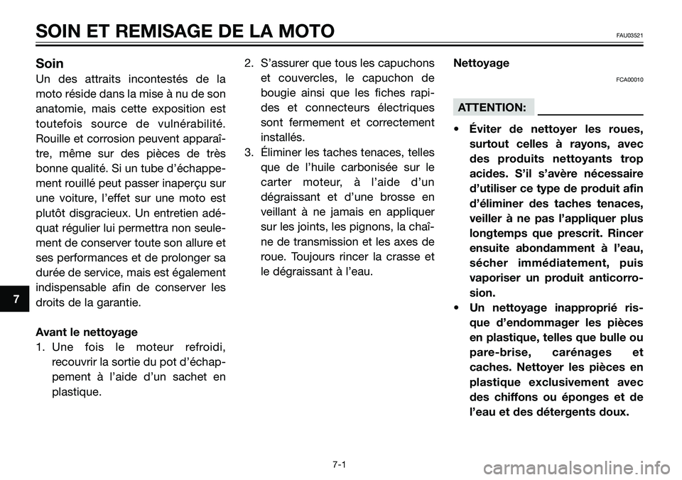 YAMAHA TZR50 2006  Notices Demploi (in French) 7
SOIN ET REMISAGE DE LA MOTOFAU03521
Soin
Un des attraits incontestés de la
moto réside dans la mise à nu de son
anatomie, mais cette exposition est
toutefois source de vulnérabilité.
Rouille et