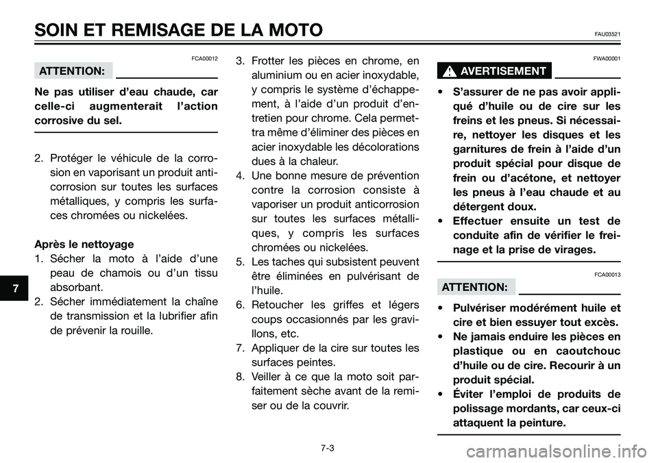 YAMAHA TZR50 2005  Notices Demploi (in French) FCA00012
ATTENTION:
Ne pas utiliser d’eau chaude, car
celle-ci augmenterait l’action
corrosive du sel.
2. Protéger le véhicule de la corro-
sion en vaporisant un produit anti-
corrosion sur tout