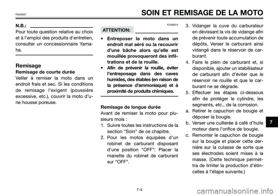 YAMAHA TZR50 2005  Notices Demploi (in French) N.B.:
Pour toute question relative au choix
et à l’emploi des produits d’entretien,
consulter un concessionnaire Yama-
ha.
Remisage
Remisage de courte durée
Veiller à remiser la moto dans un
en