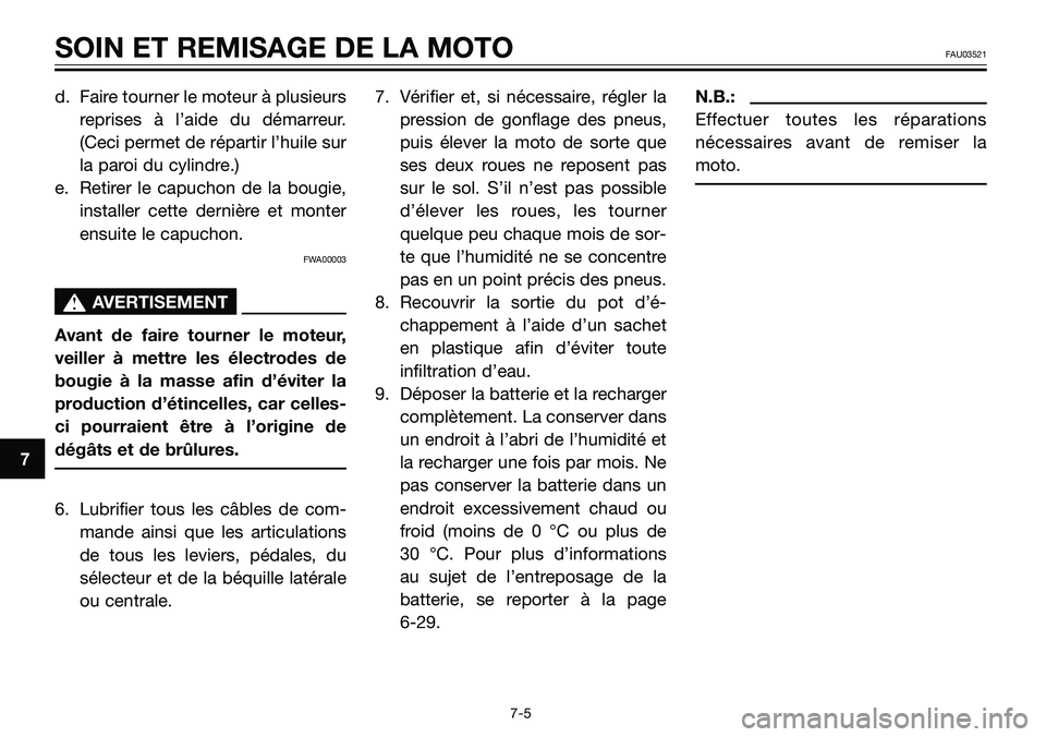 YAMAHA TZR50 2005  Notices Demploi (in French) d. Faire tourner le moteur à plusieurs
reprises à l’aide du démarreur.
(Ceci permet de répartir l’huile sur
la paroi du cylindre.)
e. Retirer le capuchon de la bougie,
installer cette dernièr