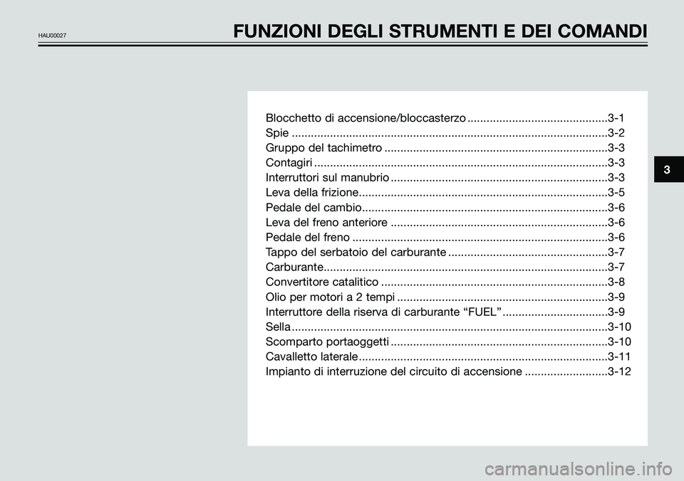 YAMAHA TZR50 2005  Manuale duso (in Italian) Blocchetto di accensione/bloccasterzo ............................................3-1
Spie ...................................................................................................3-2
Gruppo