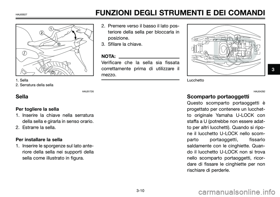 YAMAHA TZR50 2005 Manuale duso (in Italian) 1. Sella
2. Serratura della sella
HAU01726
Sella
Per togliere la sella
1. Inserire la chiave nella serratura
della sella e girarla in senso orario.
2. Estrarre la sella.
Per installare la sella
1. Ins YAMAHA TZR50 2005 Manuale duso (in Italian) 1. Sella
2. Serratura della sella
HAU01726
Sella
Per togliere la sella
1. Inserire la chiave nella serratura
della sella e girarla in senso orario.
2. Estrarre la sella.
Per installare la sella
1. Ins