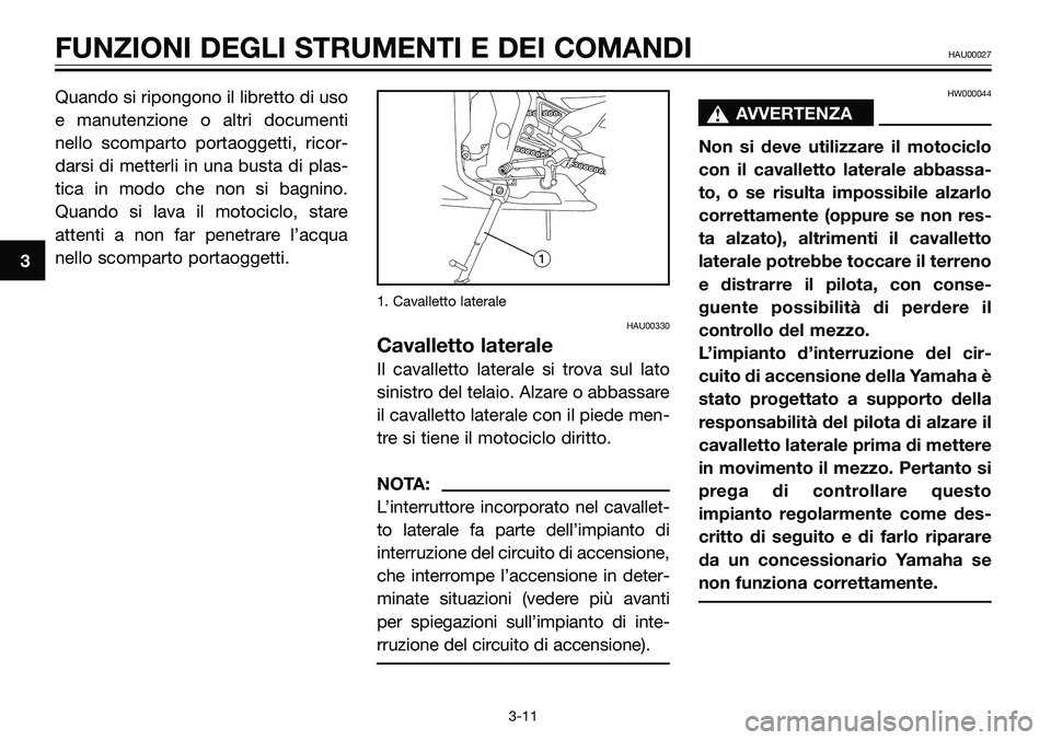 YAMAHA TZR50 2005  Manuale duso (in Italian) Quando si ripongono il libretto di uso
e manutenzione o altri documenti
nello scomparto portaoggetti, ricor-
darsi di metterli in una busta di plas-
tica in modo che non si bagnino.
Quando si lava il 