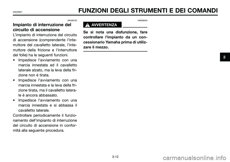 YAMAHA TZR50 2005 Manuale duso (in Italian) HAU03720
Impianto di interruzione del
circuito di accensione
L’impianto di interruzione del circuito
di accensione (comprendente l’inte-
rruttore del cavalletto laterale, l’inte-
rruttore della YAMAHA TZR50 2005 Manuale duso (in Italian) HAU03720
Impianto di interruzione del
circuito di accensione
L’impianto di interruzione del circuito
di accensione (comprendente l’inte-
rruttore del cavalletto laterale, l’inte-
rruttore della