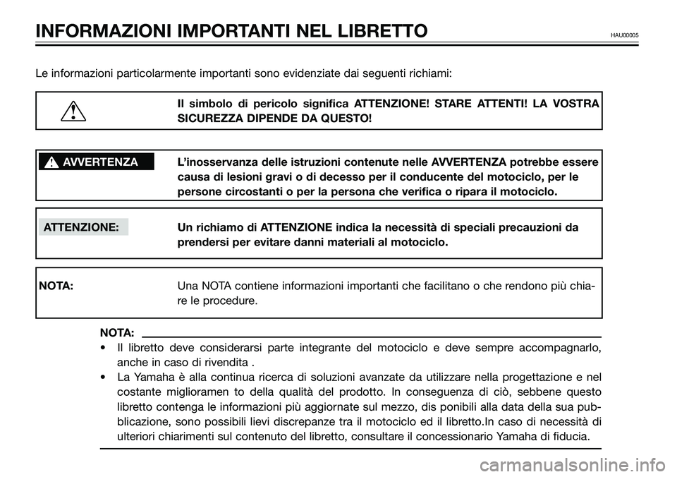 YAMAHA TZR50 2005 Manuale duso (in Italian) Le informazioni particolarmente importanti sono evidenziate dai seguenti richiami:
NOTA:
• Il libretto deve considerarsi parte integrante del motociclo e deve sempre accompagnarlo,
anche in caso di YAMAHA TZR50 2005 Manuale duso (in Italian) Le informazioni particolarmente importanti sono evidenziate dai seguenti richiami:
NOTA:
• Il libretto deve considerarsi parte integrante del motociclo e deve sempre accompagnarlo,
anche in caso di