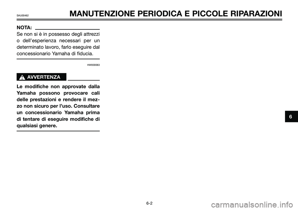 YAMAHA TZR50 2005 Manuale duso (in Italian) NOTA:
Se non si è in possesso degli attrezzi
o dell’esperienza necessari per un
determinato lavoro, farlo eseguire dal
concessionario Yamaha di fiducia.
HW000063
sAVVERTENZA
Le modifiche non approv YAMAHA TZR50 2005 Manuale duso (in Italian) NOTA:
Se non si è in possesso degli attrezzi
o dell’esperienza necessari per un
determinato lavoro, farlo eseguire dal
concessionario Yamaha di fiducia.
HW000063
sAVVERTENZA
Le modifiche non approv