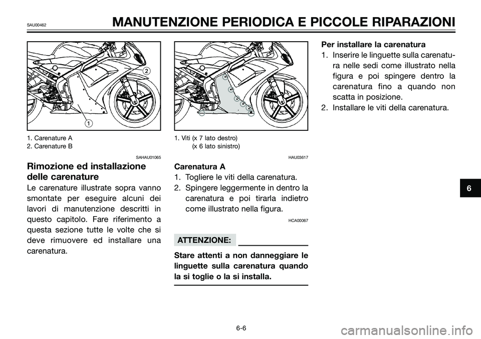 YAMAHA TZR50 2005 Manuale duso (in Italian) 1. Carenature A
2. Carenature B
SAHAU01065
Rimozione ed installazione
delle carenature
Le carenature illustrate sopra vanno
smontate per eseguire alcuni dei
lavori di manutenzione descritti in
questo YAMAHA TZR50 2005 Manuale duso (in Italian) 1. Carenature A
2. Carenature B
SAHAU01065
Rimozione ed installazione
delle carenature
Le carenature illustrate sopra vanno
smontate per eseguire alcuni dei
lavori di manutenzione descritti in
questo