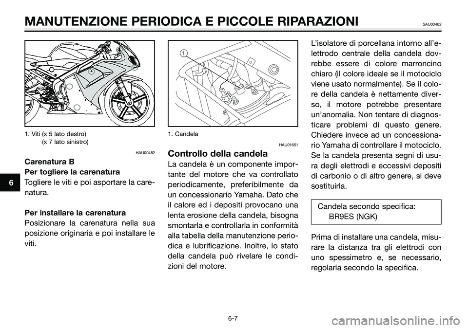 YAMAHA TZR50 2005 Manuale duso (in Italian) 1. Viti (x 5 lato destro)
1. Viti (x 7 lato sinistro)
HAU00482
Carenatura B
Per togliere la carenatura
Togliere le viti e poi asportare la care-
natura.
Per installare la carenatura
Posizionare la car YAMAHA TZR50 2005 Manuale duso (in Italian) 1. Viti (x 5 lato destro)
1. Viti (x 7 lato sinistro)
HAU00482
Carenatura B
Per togliere la carenatura
Togliere le viti e poi asportare la care-
natura.
Per installare la carenatura
Posizionare la car