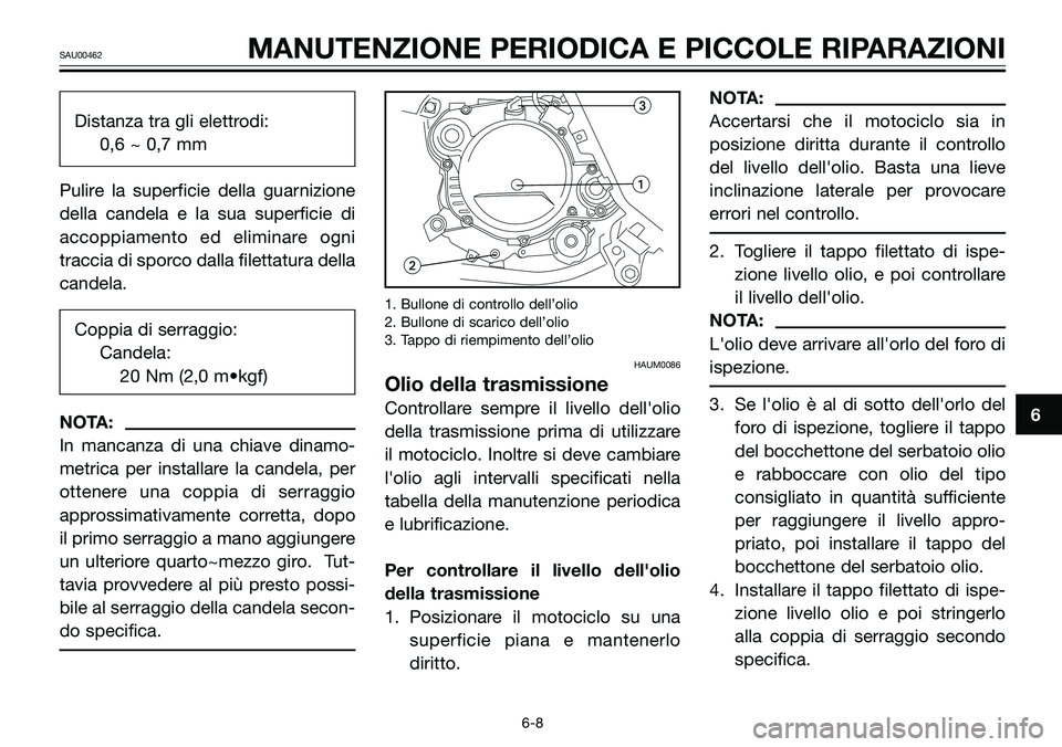 YAMAHA TZR50 2005 Manuale duso (in Italian) Distanza tra gli elettrodi:
0,6 ~ 0,7 mm
Pulire la superficie della guarnizione
della candela e la sua superficie di
accoppiamento ed eliminare ogni
traccia di sporco dalla filettatura della
candela.
YAMAHA TZR50 2005 Manuale duso (in Italian) Distanza tra gli elettrodi:
0,6 ~ 0,7 mm
Pulire la superficie della guarnizione
della candela e la sua superficie di
accoppiamento ed eliminare ogni
traccia di sporco dalla filettatura della
candela.