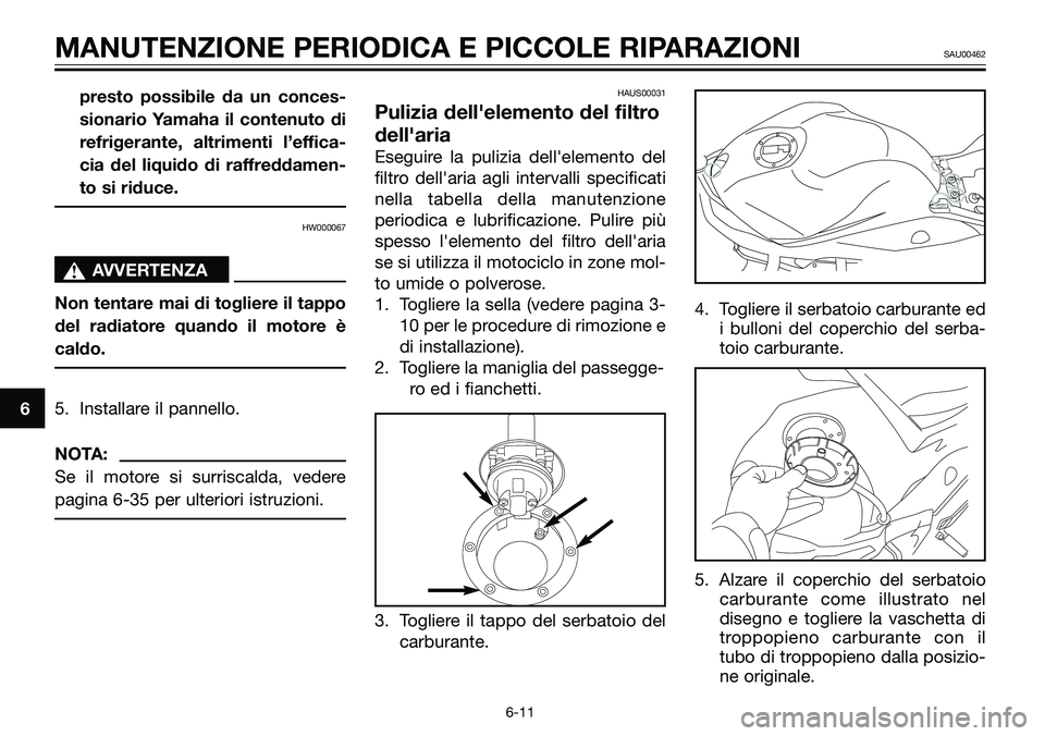 YAMAHA TZR50 2005 Manuale duso (in Italian) presto possibile da un conces-
sionario Yamaha il contenuto di
refrigerante, altrimenti l’effica-
cia del liquido di raffreddamen-
to si riduce.
HW000067
sAVVERTENZA
Non tentare mai di togliere il t YAMAHA TZR50 2005 Manuale duso (in Italian) presto possibile da un conces-
sionario Yamaha il contenuto di
refrigerante, altrimenti l’effica-
cia del liquido di raffreddamen-
to si riduce.
HW000067
sAVVERTENZA
Non tentare mai di togliere il t