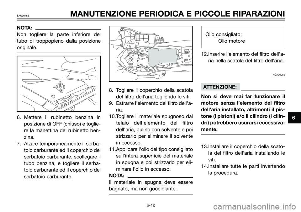 YAMAHA TZR50 2005 Manuale duso (in Italian) NOTA:
Non togliere la parte inferiore del
tubo di troppopieno dalla posizione
originale.
6. Mettere il rubinetto benzina in
posizione di OFF (chiuso) e toglie-
re la manettina del rubinetto ben-
zina. YAMAHA TZR50 2005 Manuale duso (in Italian) NOTA:
Non togliere la parte inferiore del
tubo di troppopieno dalla posizione
originale.
6. Mettere il rubinetto benzina in
posizione di OFF (chiuso) e toglie-
re la manettina del rubinetto ben-
zina.