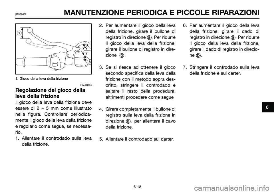 YAMAHA TZR50 2005 Manuale duso (in Italian) 1. Gioco della leva della frizione
HAU00694
Regolazione del gioco della
leva della frizione
Il gioco della leva della frizione deve
essere di 2 ~ 5 mm come illustrato
nella figura. Controllare periodi YAMAHA TZR50 2005 Manuale duso (in Italian) 1. Gioco della leva della frizione
HAU00694
Regolazione del gioco della
leva della frizione
Il gioco della leva della frizione deve
essere di 2 ~ 5 mm come illustrato
nella figura. Controllare periodi