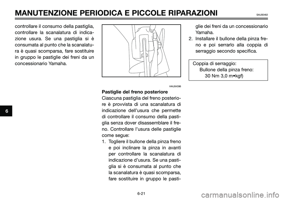YAMAHA TZR50 2005  Manuale duso (in Italian) controllare il consumo della pastiglia,
controllare la scanalatura di indica-
zione usura. Se una pastiglia si è
consumata al punto che la scanalatu-
ra è quasi scomparsa, fare sostituire
in gruppo 