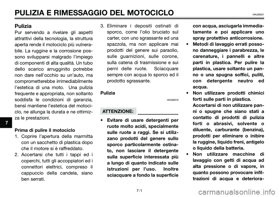 YAMAHA TZR50 2005 Manuale duso (in Italian) 7
PULIZIA E RIMESSAGGIO DEL MOTOCICLOHAU03521
Pulizia
Pur servendo a rivelare gli aspetti
attrattivi della tecnologia, la struttura
aperta rende il motociclo più vulnera-
bile. La ruggine e la corros YAMAHA TZR50 2005 Manuale duso (in Italian) 7
PULIZIA E RIMESSAGGIO DEL MOTOCICLOHAU03521
Pulizia
Pur servendo a rivelare gli aspetti
attrattivi della tecnologia, la struttura
aperta rende il motociclo più vulnera-
bile. La ruggine e la corros