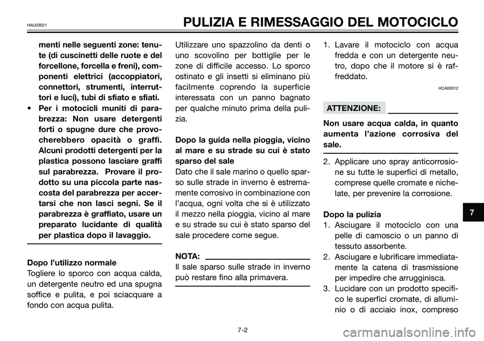 YAMAHA TZR50 2005 Manuale duso (in Italian) 7
HAU03521PULIZIA E RIMESSAGGIO DEL MOTOCICLO
menti nelle seguenti zone: tenu-
te (di cuscinetti delle ruote e del
forcellone, forcella e freni), com-
ponenti elettrici (accoppiatori,
connettori, stru YAMAHA TZR50 2005 Manuale duso (in Italian) 7
HAU03521PULIZIA E RIMESSAGGIO DEL MOTOCICLO
menti nelle seguenti zone: tenu-
te (di cuscinetti delle ruote e del
forcellone, forcella e freni), com-
ponenti elettrici (accoppiatori,
connettori, stru