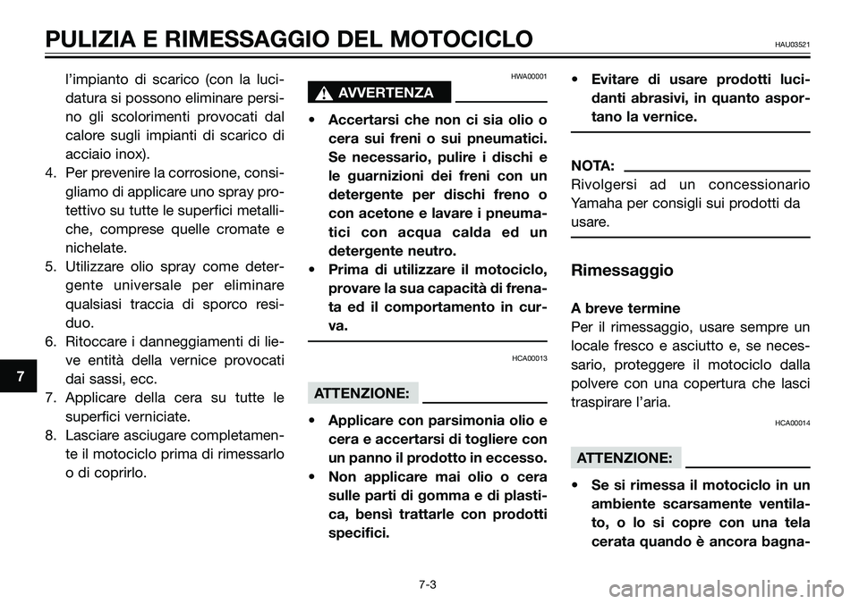 YAMAHA TZR50 2005 Manuale duso (in Italian) l’impianto di scarico (con la luci-
datura si possono eliminare persi-
no gli scolorimenti provocati dal
calore sugli impianti di scarico di
acciaio inox).
4. Per prevenire la corrosione, consi-
gli YAMAHA TZR50 2005 Manuale duso (in Italian) l’impianto di scarico (con la luci-
datura si possono eliminare persi-
no gli scolorimenti provocati dal
calore sugli impianti di scarico di
acciaio inox).
4. Per prevenire la corrosione, consi-
gli