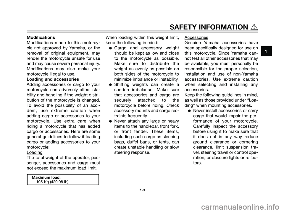 YAMAHA TZR50 2004 User Guide Modifications
Modifications made to this motorcy-
cle not approved by Yamaha, or the
removal of original equipment, may
render the motorcycle unsafe for use
and may cause severe personal injury.
Modif