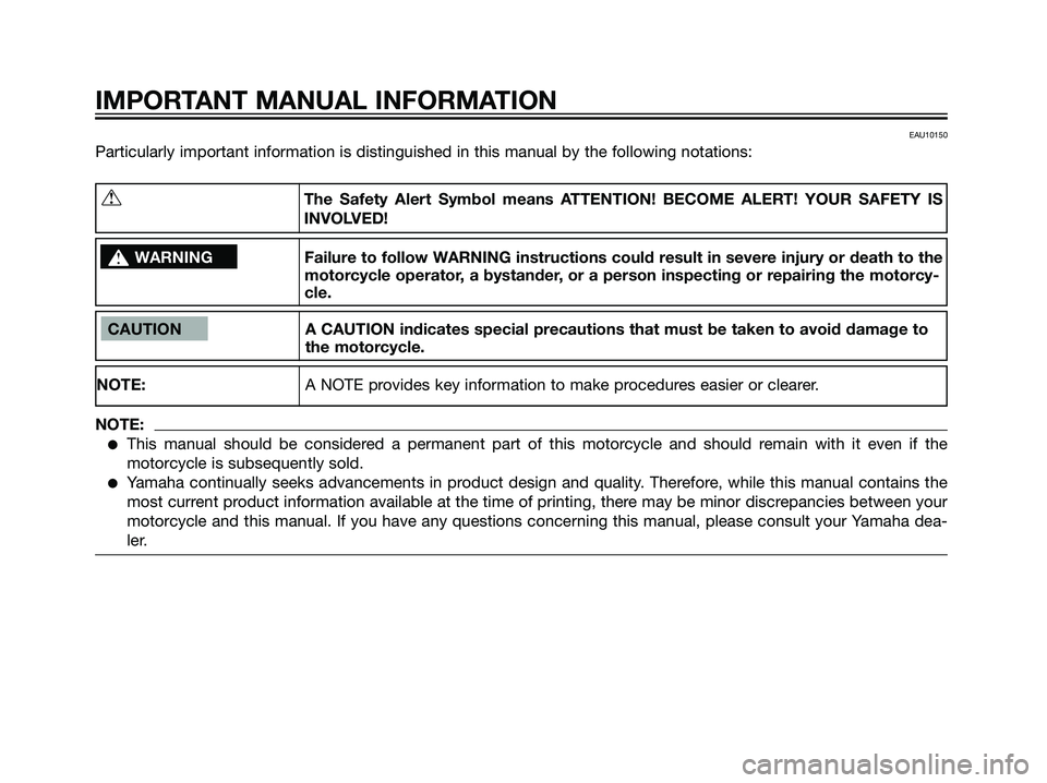 YAMAHA TZR50 2003  Owners Manual EAU10150
Particularly important information is distinguished in this manual by the following notations:
IMPORTANT MANUAL INFORMATION
CAUTION A CAUTION indicates special precautions that must be taken 