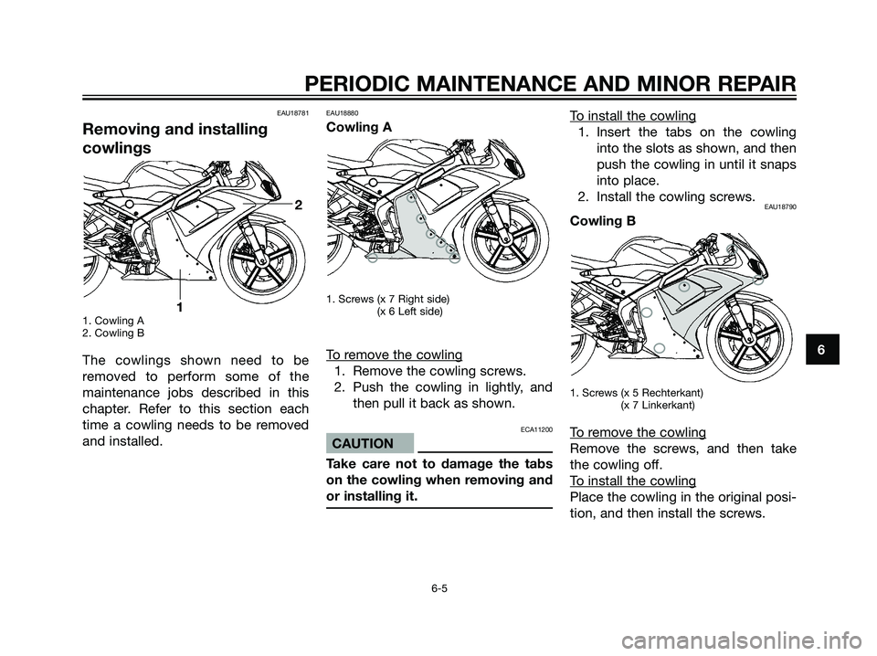 YAMAHA TZR50 2004 Owners Guide EAU18781
Removing and installing
cowlings
1. Cowling A
2. Cowling B
The cowlings shown need to be
removed to perform some of the
maintenance jobs described in this
chapter. Refer to this section each
