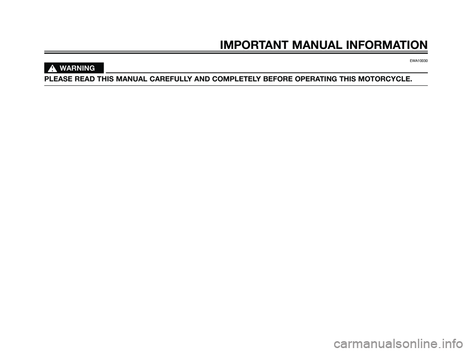 YAMAHA TZR50 2003  Owners Manual EWA10030
s s
WARNING
PLEASE READ THIS MANUAL CAREFULLY AND COMPLETELY BEFORE OPERATING THIS MOTORCYCLE.
IMPORTANT MANUAL INFORMATION
5WX-F8199-E1.qxd  14/12/2004 15:05  Página 5 