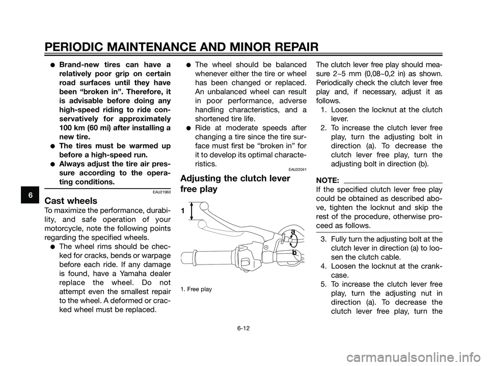 YAMAHA TZR50 2004 Service Manual Brand-new tires can have a
relatively poor grip on certain
road surfaces until they have
been “broken in”. Therefore, it
is advisable before doing any
high-speed riding to ride con-
servatively f