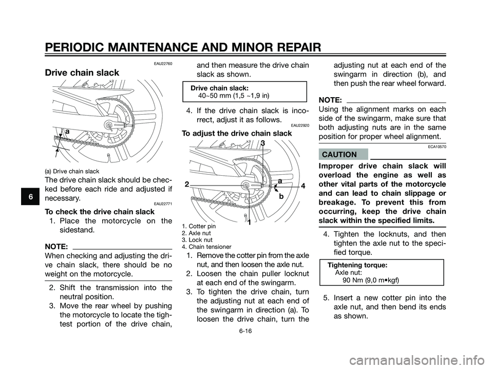 YAMAHA TZR50 2004 Service Manual EAU22760
Drive chain slack
(a) Drive chain slack
The drive chain slack should be chec-
ked before each ride and adjusted if
necessary.
EAU22771
To check the drive chain slack
1. Place the motorcycle o