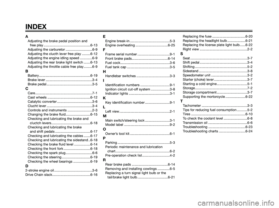 YAMAHA TZR50 2004 Repair Manual AAdjusting the brake pedal position and
free play .................................................6-13
Adjusting the carburetor ............................6-9
Adjusting the clucth lever free play . YAMAHA TZR50 2004 Repair Manual AAdjusting the brake pedal position and
free play .................................................6-13
Adjusting the carburetor ............................6-9
Adjusting the clucth lever free play .