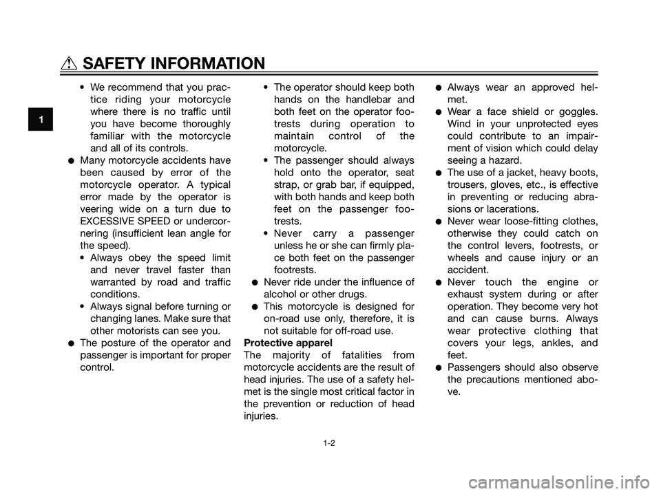 YAMAHA TZR50 2003  Owners Manual • We recommend that you prac-
tice riding your motorcycle
where there is no traffic until
you have become thoroughly
familiar with the motorcycle
and all of its controls.
Many motorcycle accidents 