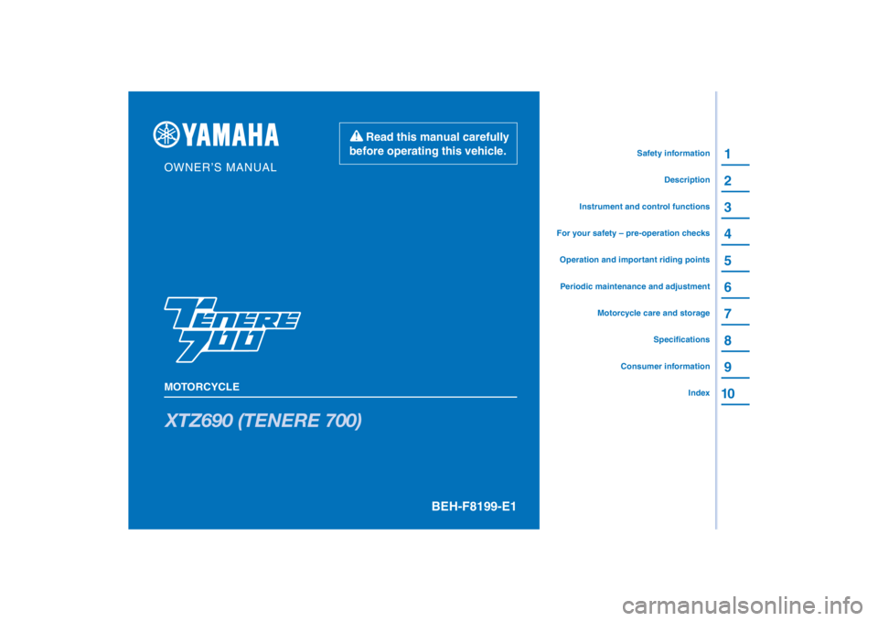 YAMAHA TENERE 700 2022  Owners Manual PANTONE285C
XTZ690 (TENERE 700)
1
2
3
4
5
6
7
8
9
10
BEH-F8199-E1
Read this manual carefully 
before operating this vehicle.
MOTORCYCLE
OWNER’S MANUAL
Specifications
Consumer information
Motorcycle 