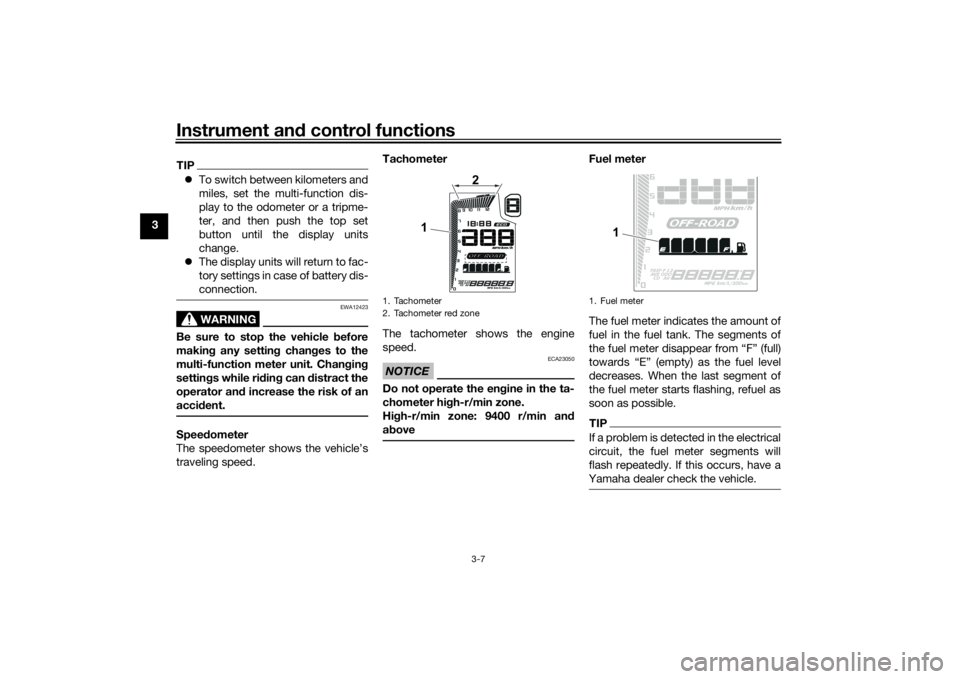 YAMAHA TENERE 700 2022 Owners Manual Instrument and control functions
3-7
3
TIP To switch between kilometers and
miles, set the multi-function dis-
play to the odometer or a tripme-
ter, and then push the top set
button until the disp
