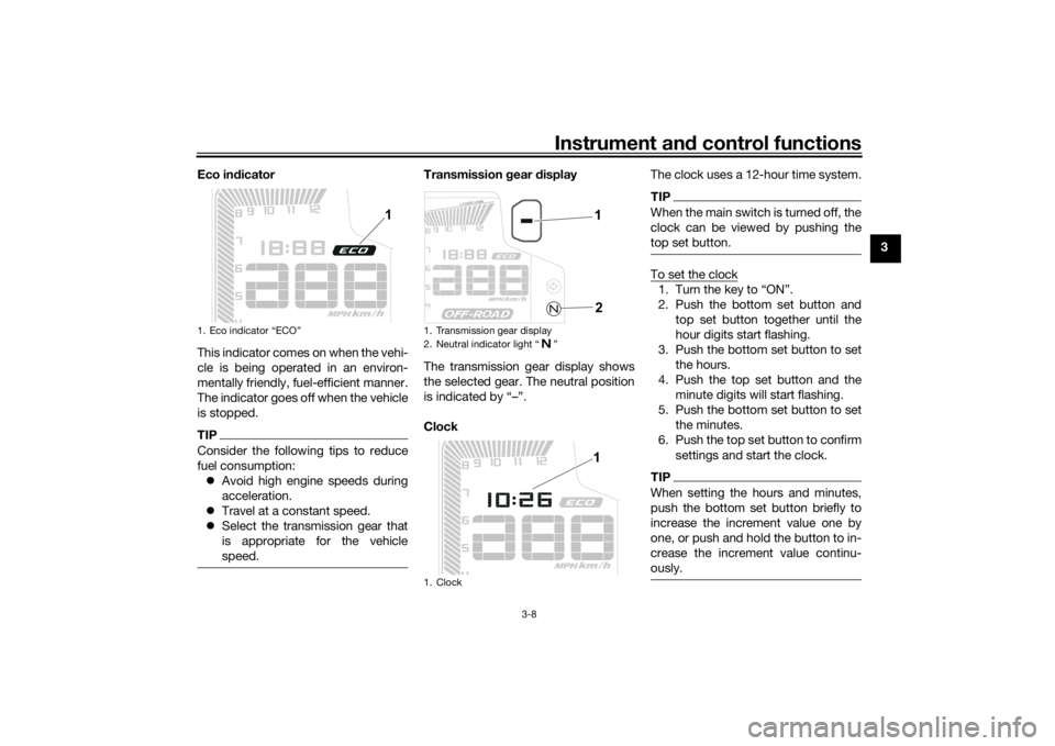 YAMAHA TENERE 700 2022  Owners Manual Instrument and control functions
3-8
3
Eco in
dicator
This indicator comes on when the vehi-
cle is being operated in an environ-
mentally friendly, fuel-efficient manner.
The indicator goes off when 